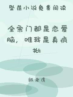 全宗门都是恋爱脑，唯我是真疯批