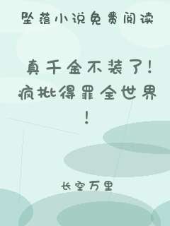 真千金不装了！疯批得罪全世界！
